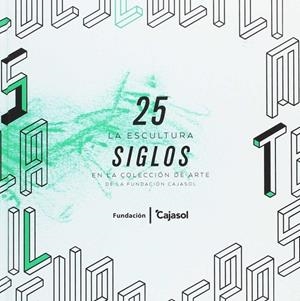25 SIGLOS ESCULTURA EN LA COLECCION ARTE DE LA FUNDACION CAJASOL | 9788484553687 | DE LA TORRE AMERIGHI, IVÁN