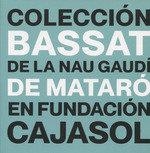 COLECCIÓN BASSAT DE LA NAU GAUDÍ DE MATARÓ EN FUNDACIÓN CAJASOL, LA | 9788484553991 | VARIOS AUTORES