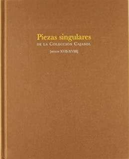 PIEZAS SINGULARES COLECCION CAJASOL. SIGLOS XVII-XVIII | 9788492704354