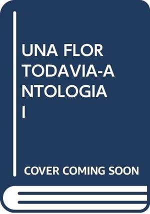 FLOR TODAVÍA, UNA. ANTOLOGÍA I | 9788484553977 | VARIOS AUTORES