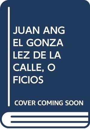 JUAN ÁNGEL GONZÁLEZ DE LA CALLE, OFICIOS | 9788495952196 | GONZÁLEZ DE LA CALLE, JUAN ÁNGEL