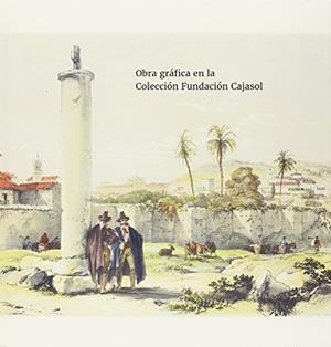 OBRA GRÁFICA EN LA COLECCIÓN FUNDACIÓN CAJASOL | 9788484553724 | FERNÁNDEZ LACOMBA, JUAN