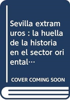 SEVILLA EXTRAMUROS LA HUELLA DE LA HISTORIA EN EL SECTOR... | 9788447204571 | CORTES, JOSE