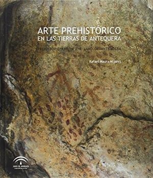 ARTE PREHISTÓRICO EN LAS TIERRAS DE ANTEQUERA = PREHISTORIC ART IN THE LANDS OF ANTEQUERA | 9788499590523 | MAURA MIJARES, RAFAEL