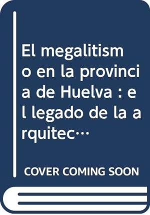 MEGALITISMO EN LA PROVINCIA DE HUELVA, EL | 9788499591278