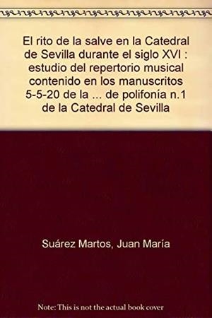 RITO DE LA SALVE EN LA CATEDRAL DE SEVILLA DURANTE EL SIGLO XVI, EL : ESTUDIO DEL REPERTORIO MUSICAL CONTENIDO EN LOS MANUSCRITOS 5-5-20 DE LA . DE PO | 9788482669847