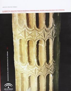 ELEMENTOS ARQUITECTÓNICOS DE ÉPOCA VISIGODA EN EL MUSEO ARQUEOLÓGICO DE CÓRDOBA | 9788482665757