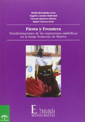 FIESTA Y FRONTERA: TRANSFORMACIONES DE LAS EXPRESIONES SIMBÓLICAS EN LA FRANJA FRONTERIZA DE HUELVA | 9788482661285