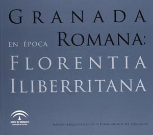 GRANADA EN EPOCA ROMANA : FLORENTIA ILIBERRITANA | 9788482668352