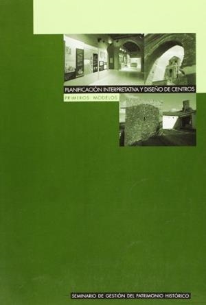 PLANIFICACION INTERPRETATIVA Y DISEÑO DE CENTROS. PRIMEROS MODELOS : GESTION PATRIMONIO HISTORICO | 9788482663258