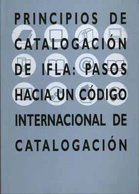 PRINCIPIOS DE CATALOGACIÓN DE IFLA : PASOS HACIA UN CÓDIGO INTERNACIONAL DE CATALOGACIÓN | 9788481812749 | MINISTERIO DE CULTURA