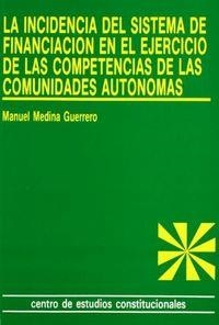 INCIDENCIA DEL SISTEMA DE FINANCIACIÓN EN EL EJERCICIO DE LAS COMPETENCIAS DE LAS COMUNIDADES AUTONOMAS, LA | 9788425909320 | MEDINA, MANUEL