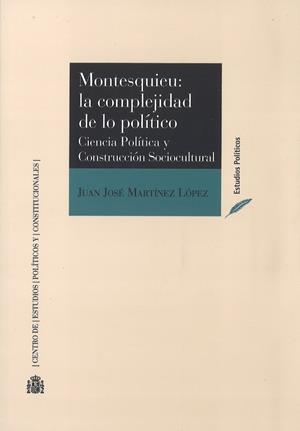 MONTESQUIEU : LA COMPLEJIDAD DE LO POLÍTICO. CIENCIA POLÍTICA Y CONSTRUCCIÓN SOCIOCULTURAL | 9788425917196 | MARTÍNEZ LÓPEZ, JUAN JOSÉ