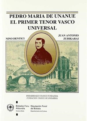 PEDRO MARÍA DE UNANUE, EL PRIMER TENOR VASCO UNIVERSAL | 9788477521389 | DENTICI BURGOA, NINO