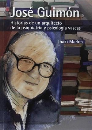 JOSÉ GUIMÓN, ARQUITECTURA DE LA PSIQUIATRÍA Y PSICOLOGÍA VASCAS | 9788477526315 | MARKEZ ALONSO, IÑAKI