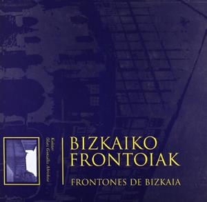 BIZKAIKO FRONTOIAK / FRONTONES DE BIZKAIA | 9788477523086 | BARRIO LOZA, JOSÉ ÁNGEL