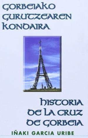GORBEIAKO GURUTZEAREN KONDAIRA / HISTORIA DE LA CRUZ DEL GORBEIA | 9788493034733 | GARCÍA URIBE, IÑAKI