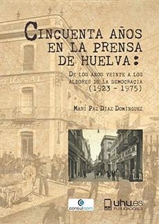 CINCUENTA AÑOS EN LA PRENSA DE HUELVA | 9788416621361 | DÍAZ DOMÍNGUEZ, MARI PAZ