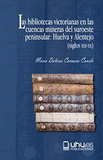 BIBLIOTECAS VICTORIANAS EN LAS CUENCAS MINERAS DEL SUROESTE PENINSULAR, LAS | 9788417288082 | CARRASCO CANELO, MARÍA DOLORES