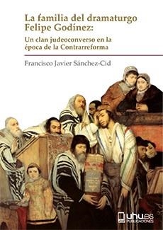 FAMILIA DEL DRAMATURGO FELIPE GODÍNEZ, LA | 9788416621903 | SÁNCHEZ-CID, FRANCISCO