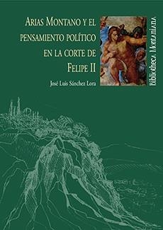 ARIAS MONTANO Y EL PENSAMIENTO POLÍTICO EN LA CORTE DE FELIPE II | 9788496826502 | SÁNCHEZ LORA, JOSÉ LUIS