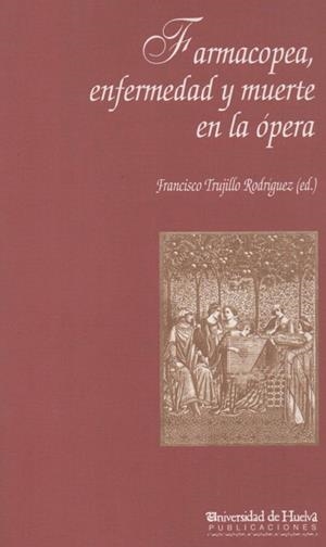 FARMACOPEA, ENFERMEDAD Y MUERTE EN LA ÓPERA | 9788495089038 | TRUJILLO RODRÍGUEZ, FRANCISCO