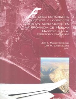 FACTORES ESPACIALES, PRODUCTIVOS Y LOGÍSTICOS PARA UN AEROPUERTO EN LA PROVINCIA DE HUELVA | 9788496373457 | JURADO ALMONTE, JOSÉ MANUEL / MÁRQUEZ DOMÍNGUEZ, JUAN ANTONIO