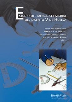 ESTUDIO DEL MERCADO LABORAL DEL DISTRITO V DE HUELVA | 9788496373655 | ASENSIO COTO, Mª JOSÉ / DE PAZ BAÑEZ, MANUELA A. / FRANCO LIGENFERT, Mª ISABEL / RODRÍGUEZ RUCIERO, 