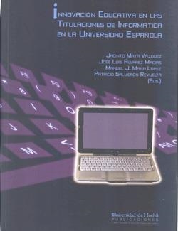 INNOVACIÓN EDUCATIVA EN LAS TITULACIONES DE INFORMÁTICA EN LA UNIVERSIDAD ESPAÑOLA | 9788496826724 | ÁLVAREZ MACIAS, JOSÉ LUIS / MAÑA LÓPEZ, MANUEL J. / MATA VÁZQUEZ, JACINTO / SALMARÓN REVUELTA, PATRI