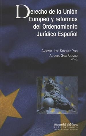 DERECHO DE LA UNIÓN EUROPEA Y REFORMAS DEL ORDENAMIENTO JURÍDICO ESPAÑOL | 9788415147114 | SÁNCHEZ PINO, ANTONIO JOSÉ / SANZ CLAVIJO, ALFONSO