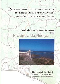 RECURSOS, POTENCIALIDADES Y MODELOS TURÍSTICOS EN EL BAIXO ALENTEJO, ALGARVE Y PROVINCIA DE HUELVA | 9788415147305 | JURADO ALMONTE, JOSÉ MANUEL