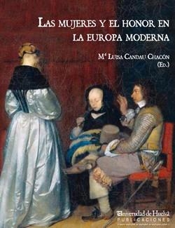 MUJERES Y EL HONOR EN LA EUROPA MODERNA, LAS | 9788416061112 | CANDAU CHACÓN, MARÍA LUISA / Y OTROS