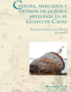 CULTURA, MERCADOS Y GESTIÓN DE LA PESCA ARTESANAL EN EL GOLFO DE CÁDIZ | 9788416061303 | GARCÍA DEL HOYO, JUAN JOSÉ / Y OTROS