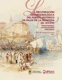 RECUPERACIÓN GEOARQUEOLÓGICA DEL PUERTO HISTÓRICO DE PALOS DE LA FRONTERA (SS. XIV-XVI), LA | 9788418280009 | VARIOS AUTORES