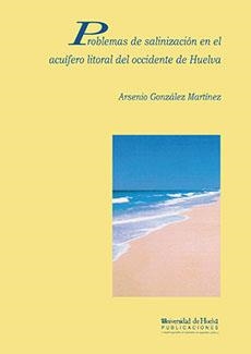 PROBLEMAS DE SALINIZACIÓN EN EL ACUÍFERO LITORAL DEL OCCIDENTE DE HUELVA | 9788488751393 | GONZÁLEZ MARTÍNEZ, ARSENIO