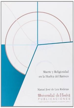 MUERTE Y RELIGIOSIDAD EN LA HUELVA DEL BARROCO | 9788495089861 | DE LARA RÓDENAS, MANUEL JOSÉ