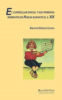 CURRICULUM OFICIAL Y SUS PRIMEROS MOMENTOS EN HUELVA DURANTE EL SIGLO XIX, EL | 9788495089427 | GONZÁLEZ LOSADA, SEBASTIÁN