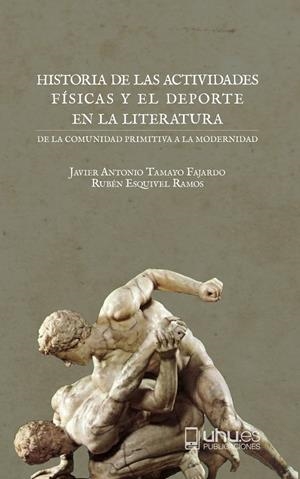 HISTORIA DE LAS ACTIVIDADES FÍSICAS Y EL DEPORTE EN LA LITERATURA | 9788417776046 | TAMAYO FAJARDO, JAVIER ANTONIO / ESQUIVEL RAMOS, RUBÉN