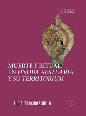 MUERTE Y RITUAL EN ONOBA AESTUARIA Y SU TERRITORIUM | 9788418280047 | FERNÁNDEZ SUTILO, LUCÍA