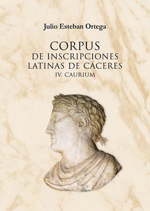 CORPUS DE INSCRIPCIONES LATINAS DE CÁCERES IV. CAURIUM | 9788477239895 | ESTEBAN ORTEGA, JULIO