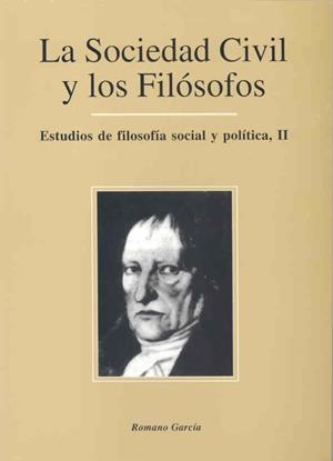 SOCIEDAD CIVIL Y LOS FILÓSOFOS, LA. ESTUDIOS DE FILOSOFÍA SOCIAL Y POLÍTICA II | 9788477232971 | GARCÍA, ROMANO