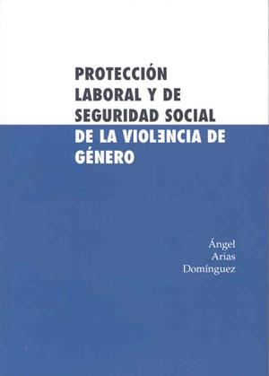 PROTECCIÓN LABORAL Y DE SEGURIDAD SOCIAL DE LA VIOLENCIA DE GÉNERO | 9788477238119 | ARIAS DOMÍNGUEZ, ÁNGEL