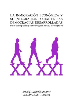INMIGRACIÓN ECONÓMICA Y SU INTEGRACIÓN SOCIAL EN LAS DEMOCRACIAS DESARROLLADAS, LA. BASES CONCEPTUALES Y METODOLÓGICAS PARA SU INVESTIGACIÓN | 9788491270317