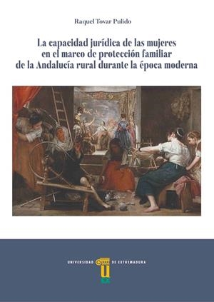 CAPACIDAD JURÍDICA DE LAS MUJERES EN EL MARCO DE PROTECCIÓN FAMILIAR DE LA ANDALUCIA RURAL DURANTE LA ÉPOCA MODERNA, LA | 9788491270911 | TOVAR PULIDO, RAQUEL