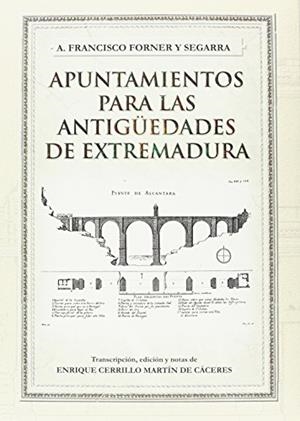 APUNTAMIENTOS PARA LAS ANTIGÜEDADES DE EXTREMADURA. FRANCISCO FORNER Y SEGARRA | 9788491270065 | FORNER Y SAGARRA, A. FRANCISCO