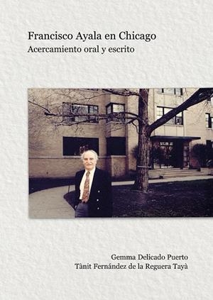 FRANCISCO AYALA EN CHICAGO: ACERCAMIENTO ORAL Y ESCRITO | 9788491270003 | DELICADO PUERTO, GEMMA / FERNÁNDEZ DE LA REGUERA, TANIT