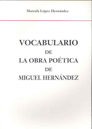 VOCABULARIO DE LA OBRA POÉTICA DE MIGUEL HERNÁNDEZ | 9788477231219 | LÓPEZ HERNÁNDEZ, MARCELA