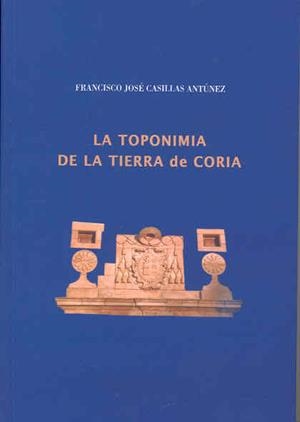 TOPONIMIA DE LA TIERRA DE CORIA, LA | 9788477237983 | CASILLAS ANTÚNEZ, FRANCISCO