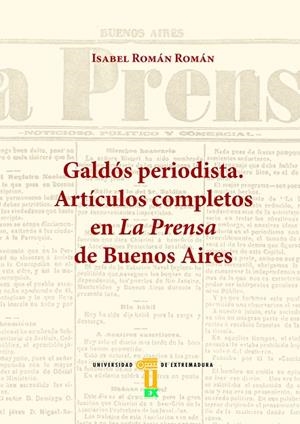 GALDÓS PERIODISTA. ARTÍCULOS COMPLETOS EN LA PRENSA DE BUENOS AIRES | 9788491270645 | ROMÁN ROMÁN, ISABEL
