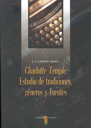 CHARLOTTE TEMPLE. ESTUDIO DE TRADICIONES, GÉNEROS Y FUENTES | 9788477234937 | GARRIDO ARDILA, JUAN ANTONIO